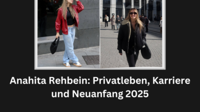 Anahita Rehbein: Privatleben, Karriere und Neuanfang 2025