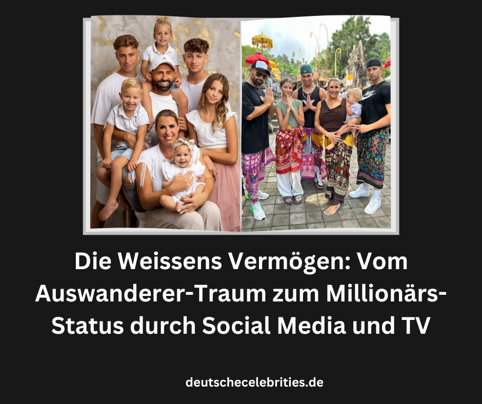 Die Weissens Vermögen: Vom Auswanderer-Traum zum Millionärs-Status durch Social Media und TV