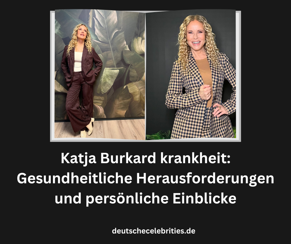 Katja Burkard krankheit: Gesundheitliche Herausforderungen und persönliche Einblicke